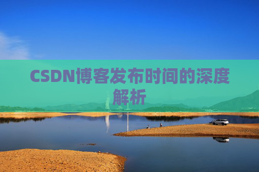 CSDN博客发布时间的深度解析